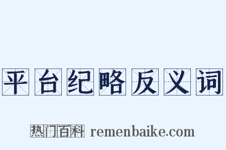 平台纪略反义词是什么意思的图片